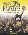 Greatest Moments in Iowa Hawkeyes Football History - The Cedar Rapids Gazette, The Gazette, Bruce Hooley, The Cedar Rapids Gazette