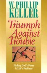 Triumph Against Trouble - W. Phillip Keller