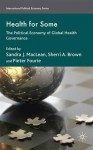 Health for Some: The Political Economy of Global Health Governance - Sandra J. MacLean, Pieter P. Fourie, Sherri Brown