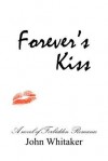 Forever's Kiss: A Novel of Forbidden Romance - John Whitaker