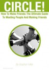 CIRCLE! How To Make Friends: The Ultimate Guide To Meeting People And Making Friends (Relationships) - Stephen Miller