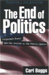 The End of Politics: Corporate Power and the Decline of the Public Sphere - Carl Boggs