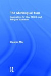 The Multilingual Turn: Implications for Sla, Tesol, and Bilingual Education - Stephen May