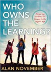 Who Owns the Learning?: Preparing Students for Success in the Digital Age - Alan C. November