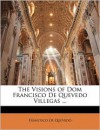 The Visions of Dom Francisco de Quevedo Villegas ... - Francisco de Quevedo