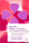 Morals, Rights and Practice in the Human Services: Effective and Fair Decision-Making in Health, Social Care and Criminal Justice - Marie Connolly, Tony Ward