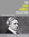 The Lewis Carroll Collection: 28 Classic Works - Lewis Carroll