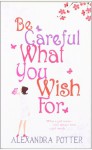 Be Careful What You Wish For - Alexandra Potter