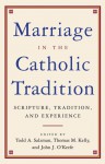 Marriage in the Catholic Tradition: Scripture, Tradition, and Experience - Todd Salzman, Thomas M. Kelly, John J. O'Keefe