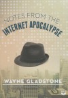 Notes from the Internet Apocalypse: A Novel - Wayne Gladstone