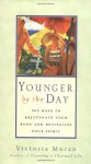 Younger by the Day : 365 Ways to Rejuvenate Your Body and Revitalize Your Spirit - Victoria Moran
