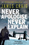 Never Apologise, Never Explain (Inspector Carlyle 2) - James Craig