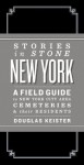 Stories in Stone New York: A Field Guide to New York City Area Cemeteries & Their Residents - Douglas Keister