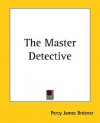 The Master Detective - Percy James Brebner