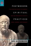 Postmodern Spiritual Practices: The Construction of the Subject and the Reception of Plato in Lacan, Derrida, and Foucault - Paul Allen Miller