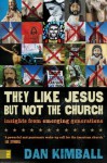 They Like Jesus but Not the Church: Insights from Emerging Generations - Dan Kimball