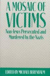 Mosaic of Victims: Non-Jews Persecuted and Murdered by the Nazis - Michael Berenbaum