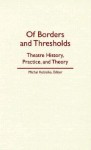 Of Borders and Thresholds: Theatre History, Practice, and Theory - Michal Kobialka