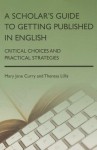 A Scholar's Guide to Getting Published in English: Critical Choices and Practical Strategies - Mary Jane Curry, Theresa Lillis