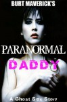 Paranormal Daddy ( A Ghost sex story ) - Burt Maverick