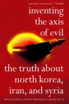 Inventing the Axis of Evil: The Truth About North Korea, Iran, And Syria - Bruce Cumings, Ervand Abrahamian, Moshe Ma'oz