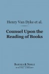 Counsel Upon the Reading of Books (Barnes & Noble Digital Library) - Henry Stephens, Agnes Repplier, Arthur Twining Hadley, Brander Matthews, Bliss Perry, Hamilton Wright Mabie, Henry van Dyke