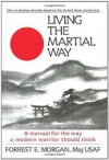 Living the Martial Way: A Manual for the Way a Modern Warrior Should Think - Forrest E. Morgan