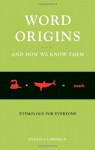 Word Origins ... and How We Know Them: Etymology for Everyone - Anatoly Liberman