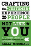 Crafting the Customer Experience For People Not Like You: How to Delight and Engage the Customers Your Competitors Don't Understand - Kelly McDonald