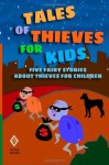 Tales of Thieves for Kids: Five Fairy Stories About Thieves for Children - Joseph Jacobs, Andrew Lang, Peter I. Kattan