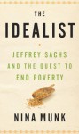 The Idealist: Jeffrey Sachs and the Quest to End Poverty - Nina Munk