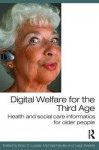 Digital Welfare for the Third Age: Health and Social Care Informatics for Older People - Brian D. Loader, Michael Hardey, Leigh Keeble