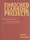 Enriched Learning Projects: A Practical Pathway to 21st Century Skills - James A. Bellanca