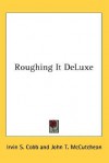 Roughing It Deluxe - Irvin S. Cobb, John T. McCutcheon