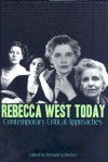 Rebecca West Today: Contemporary Critical Approaches - Bernard Schweizer