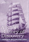 A Short History of Discovery: From the Earliest Times to the Founding of Colonies in the American Continent - Hendrik Willem van Loon