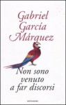 Non sono venuto a far discorsi - Bruno Arpaia, Gabriel García Márquez