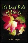 The Last Pile of Leaves - R.W. Clinger