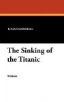 The Sinking of the Titanic - Logan Marshall