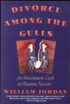 Divorce Among the Gulls: An Uncommon Look at Human Nature - William Jordan