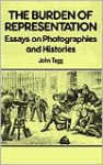 Burden Of Representation: Essays on Photographies and Histories - John Tagg