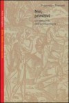 Noi, primitivi: Lo specchio dell'antropologia - Francesco Remotti