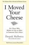 I Moved Your Cheese: For Those Who Refuse to Live as Mice in Someone Else's Maze - Deepak Malhotra