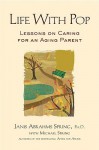 Life with Pop: Lessons on Caring for an Aging Parent - Janis Abrahms Spring, Michael Spring