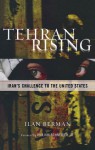 Tehran Rising: Iran's Challenge to the United States - Ilan Berman