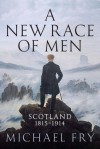 A New Race of Men: Scotland 1815-1914 - Michael Fry