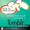 How to Make Money Marketing Your Business with Tumblr - Scott Bishop