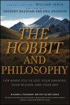 The Hobbit and Philosophy: For When You've Lost Your Dwarves, Your Wizard, and Your Way - Gregory Bassham, Eric Bronson, William Irwin