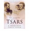 The Camera and the Tsars: The Romanov Family in Photographs - Charlotte Zeepvat