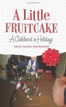 A Little Fruitcake: A Childhood in Holidays - David Valdes Greenwood